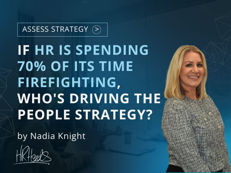 If HR Is Spending 70% of Its Time Firefighting, Who's Driving the People Strategy? | HR Heads | Nadia Knight