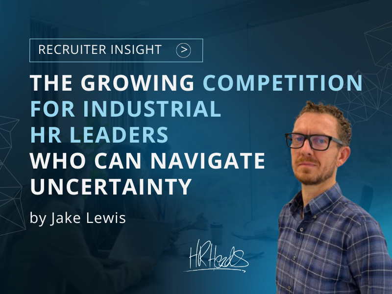 The Growing Competition for Industrial HR Leaders Who Can Navigate Uncertainty | Jake Lewis | HR Heads
